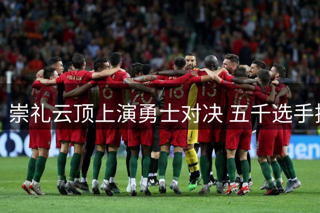 崇礼云顶上演勇士对决 五千选手挑战极限赛事