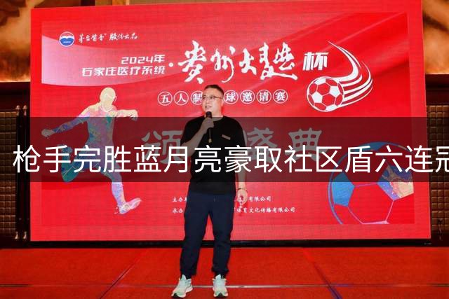 枪手完胜蓝月亮豪取社区盾六连冠