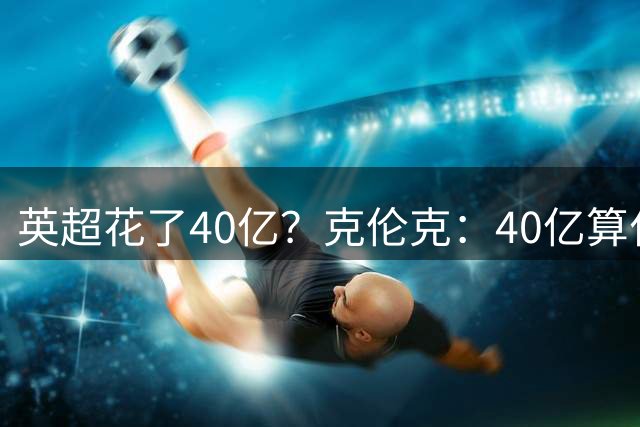 英超花了40亿？克伦克：40亿算什么！