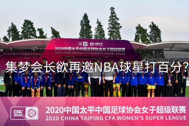 集梦会长欲再邀NBA球星打百分？哈登：“给我一百万美元 我来打”